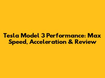 Tesla Model 3 Performance: Max Speed, Acceleration & Review