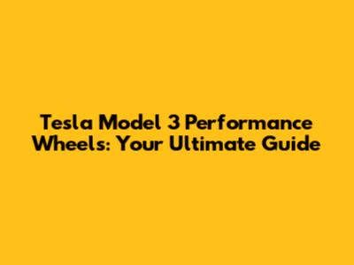 Tesla Model 3 Performance Wheels: Your Ultimate Guide