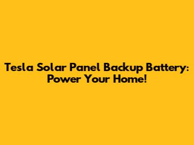 Tesla Solar Panel Backup Battery: Power Your Home!
