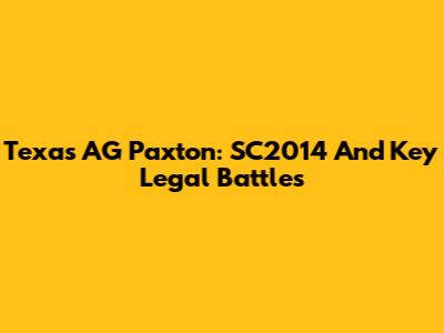 Texas AG Paxton: SC2014 And Key Legal Battles