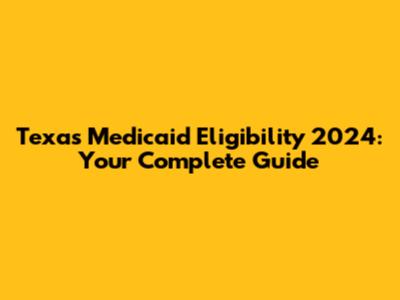 Texas Medicaid Eligibility 2024: Your Complete Guide