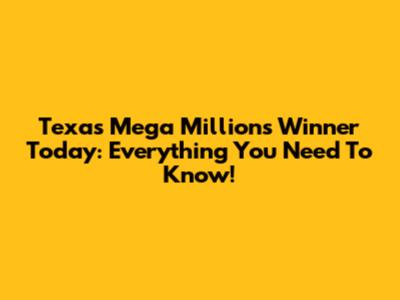 Texas Mega Millions Winner Today: Everything You Need To Know!