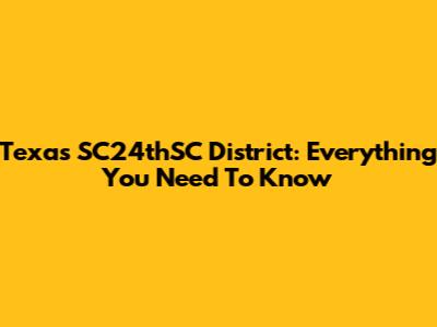 Texas SC24thSC District: Everything You Need To Know