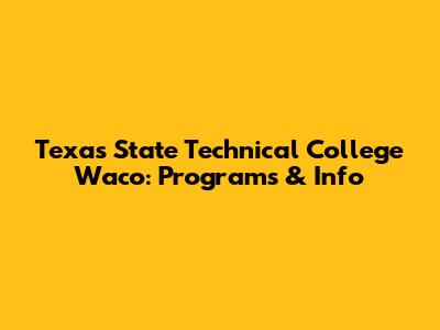 Texas State Technical College Waco: Programs & Info