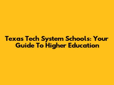 Texas Tech System Schools: Your Guide To Higher Education