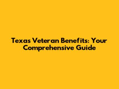 Texas Veteran Benefits: Your Comprehensive Guide