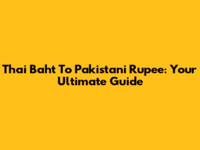 Thai Baht To Pakistani Rupee: Your Ultimate Guide