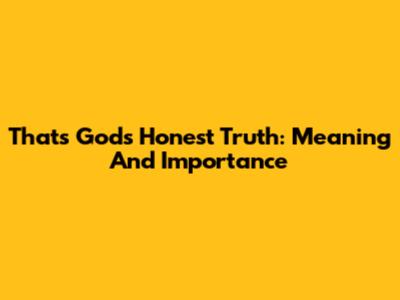That's God's Honest Truth: Meaning And Importance