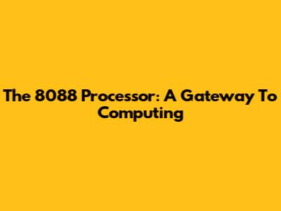 The 8088 Processor: A Gateway To Computing