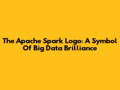 The Apache Spark Logo: A Symbol Of Big Data Brilliance