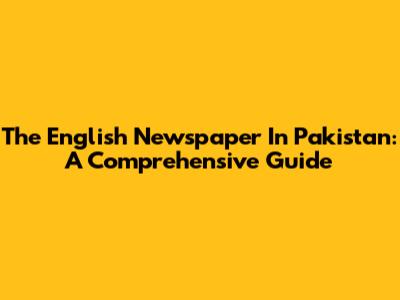 The English Newspaper In Pakistan: A Comprehensive Guide