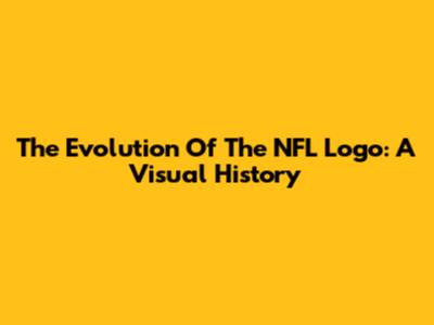 The Evolution Of The NFL Logo: A Visual History