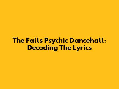 The Fall's Psychic Dancehall: Decoding The Lyrics