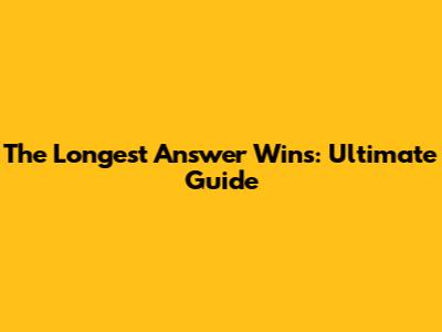 The Longest Answer Wins: Ultimate Guide