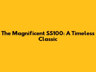 The Magnificent SS100: A Timeless Classic