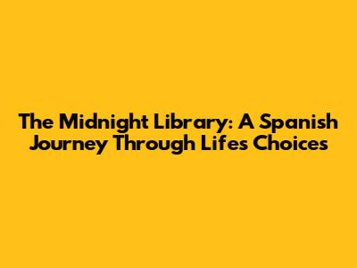 The Midnight Library: A Spanish Journey Through Life's Choices