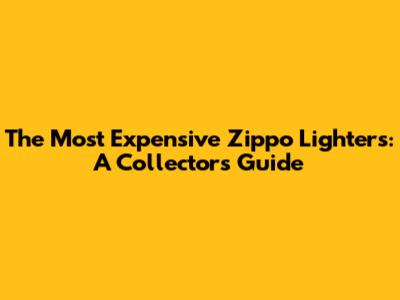 The Most Expensive Zippo Lighters: A Collector's Guide