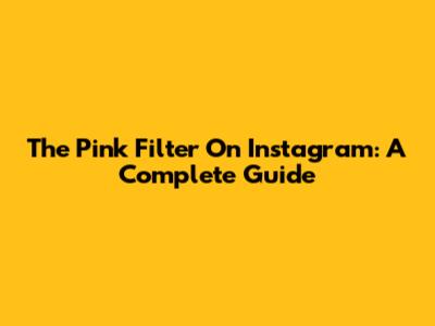 The Pink Filter On Instagram: A Complete Guide