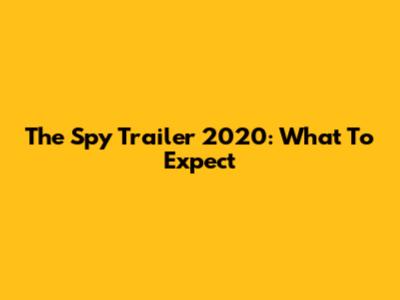 The Spy Trailer 2020: What To Expect