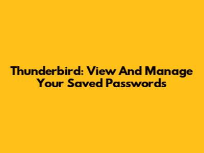 Thunderbird: View And Manage Your Saved Passwords