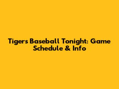 Tigers Baseball Tonight: Game Schedule & Info