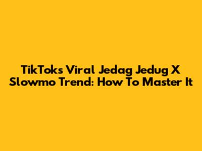 TikTok's Viral Jedag Jedug X Slowmo Trend: How To Master It