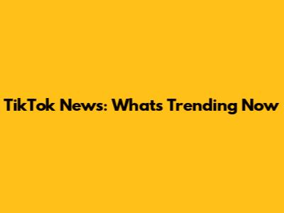TikTok News: What's Trending Now
