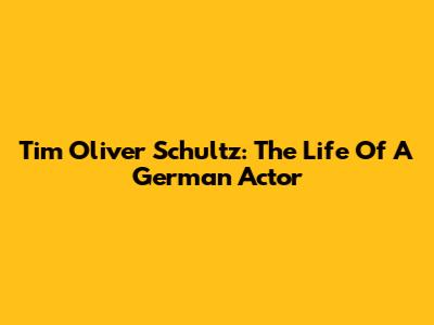 Tim Oliver Schultz: The Life Of A German Actor