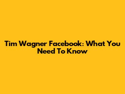 Tim Wagner Facebook: What You Need To Know