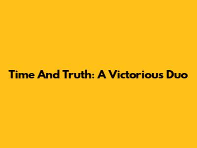 Time And Truth: A Victorious Duo