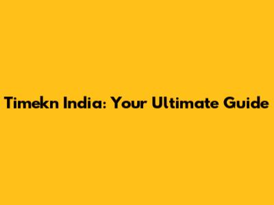 Timekn India: Your Ultimate Guide