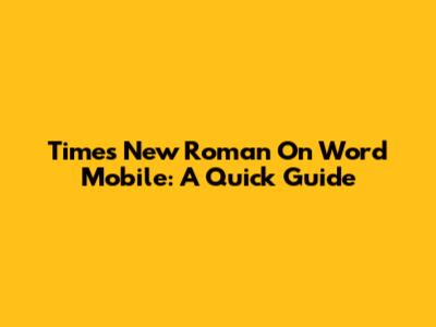 Times New Roman On Word Mobile: A Quick Guide