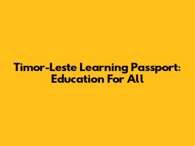 Timor-Leste Learning Passport: Education For All