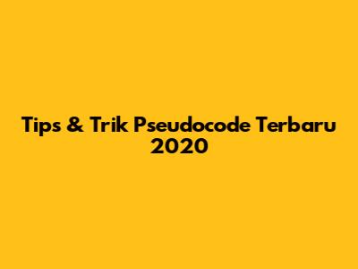 Tips & Trik Pseudocode Terbaru 2020