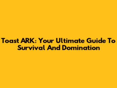 Toast ARK: Your Ultimate Guide To Survival And Domination