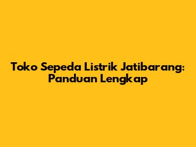 Toko Sepeda Listrik Jatibarang: Panduan Lengkap