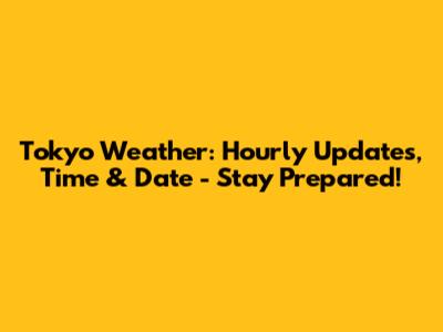 Tokyo Weather: Hourly Updates, Time & Date - Stay Prepared!