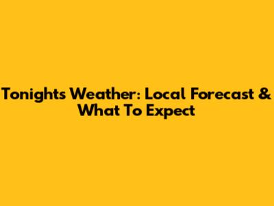 Tonight's Weather: Local Forecast & What To Expect