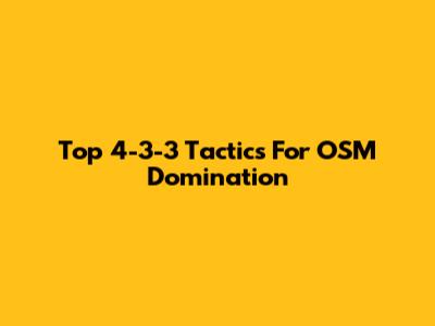 Top 4-3-3 Tactics For OSM Domination