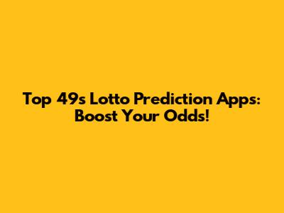 Top 49s Lotto Prediction Apps: Boost Your Odds!