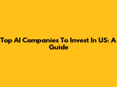 Top AI Companies To Invest In US: A Guide