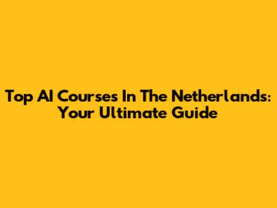 Top AI Courses In The Netherlands: Your Ultimate Guide
