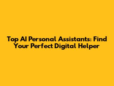 Top AI Personal Assistants: Find Your Perfect Digital Helper