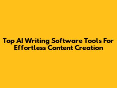 Top AI Writing Software Tools For Effortless Content Creation