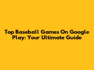 Top Baseball Games On Google Play: Your Ultimate Guide