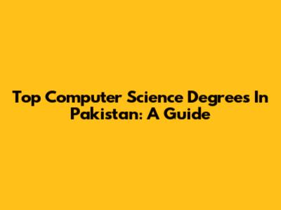 Top Computer Science Degrees In Pakistan: A Guide