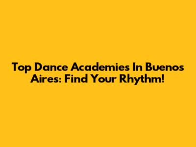 Top Dance Academies In Buenos Aires: Find Your Rhythm!