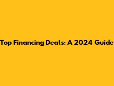 Top Financing Deals: A 2024 Guide