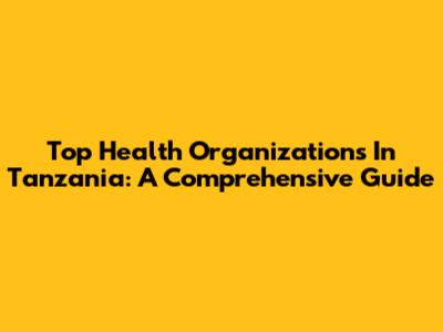 Top Health Organizations In Tanzania: A Comprehensive Guide