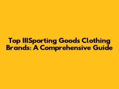 Top IIISporting Goods Clothing Brands: A Comprehensive Guide